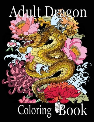 Adult Dragon Coloring Book: Wonderful Dragon Designs to Color for Adults and Dragon Lover by Grate Press, Nr