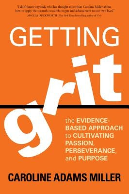 Getting Grit: The Evidence-Based Approach to Cultivating Passion, Perseverance, and Purpose by Miller, Caroline