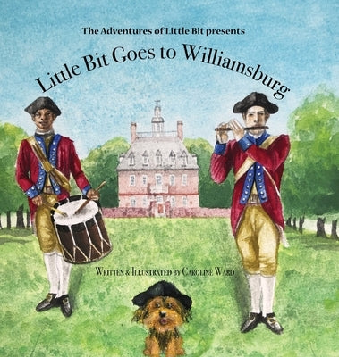 Little Bit Goes to Williamsburg: The Adventures of Little Bit by Ward, Caroline