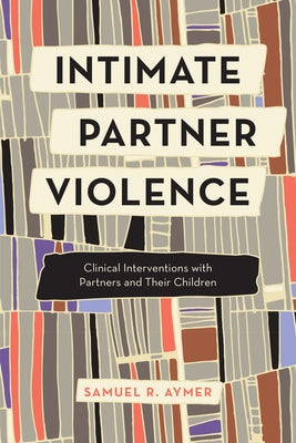 Intimate Partner Violence: Clinical Interventions with Partners and Their Children by Aymer, Samuel R.