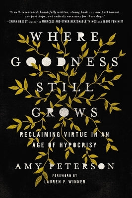 Where Goodness Still Grows: Reclaiming Virtue in an Age of Hypocrisy by Peterson, Amy