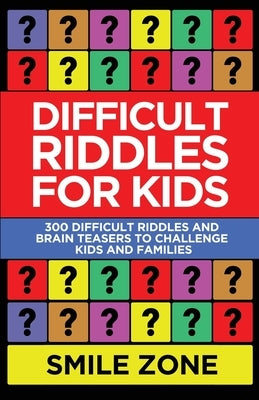 Difficult Riddles For Kids: 300 Difficult Riddles and Brain Teasers to Challenge Kids and Families by Zone, Smile