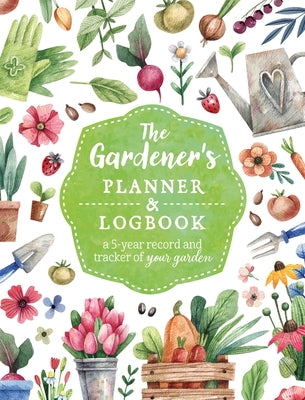 The Gardener's Planner and Logbook: A 5-Year Record and Tracker of Your Garden by Editors of Chartwell Books