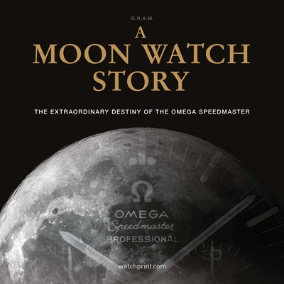 A Moon Watch Story: The Extraordinary Destiny of the Omega Speedmaster by 
