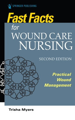 Fast Facts for Wound Care Nursing, Second Edition: Practical Wound Management by Myers, Tish