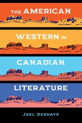 The American Western in Canadian Literature by Deshaye, Joel