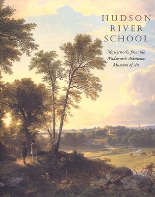 Hudson River School: Masterworks from the Wadsworth Atheneum Museum of Art by Kornhauser, Elizabeth Mankin