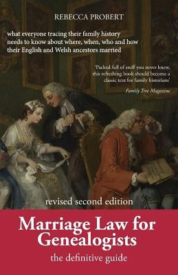 Marriage Law for Genealogists: The Definitive Guide ...What Everyone Tracing Their Family History Needs to Know about Where, When, Who and How Their by Probert, Rebecca