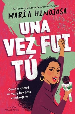 Una Vez Fui Tú -- Edición Para Jóvenes (Once I Was You -- Adapted for Young Readers): Cómo Encontré Mi Voz Y Hoy Paso El Micrófono by Hinojosa, Maria