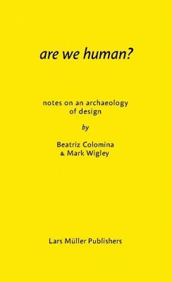 Are We Human? Notes on an Archaeology of Design by Colomina, Beatriz