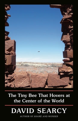 The Tiny Bee That Hovers at the Center of the World by Searcy, David