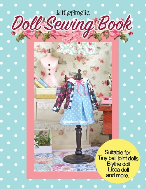 LittleAmelie Doll Sewing Book: Total of 10 doll clothes patterns with instruction photos step by step. Very easy to follow for beginner to intermedia by Poppyw, Littleamelie by