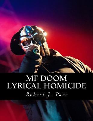 MF Doom: Lyrical Homicide by Pace, Robert J.