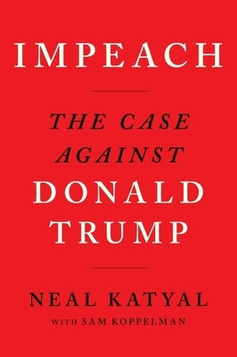 Impeach: The Case Against Donald Trump by Katyal, Neal