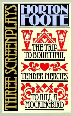Three Screenplays: To Kill a Mockingbird, Tender Mercies and the Trip to Bountiful by Foote, Horton