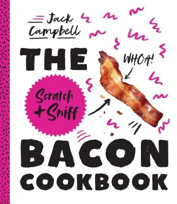 The Scratch + Sniff Bacon Cookbook by Campbell, Jack