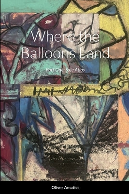 Where the Balloons Land: Part One: Safe Atlas by Amatist, Oliver