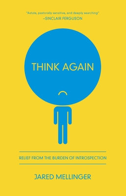 Think Again: Relief from the Burden of Introspection by Mellinger, Jared