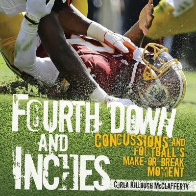 Fourth Down and Inches: Concussions and Football's Make-Or-Break Moment by McClafferty, Carla Killough