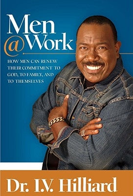 Men@work: How Men Can Renew Their Commitments to God, to Family, and to Themselves by Hilliard, I. V.