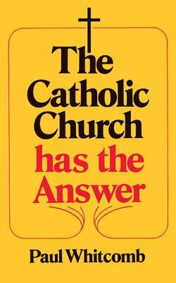 The Catholic Church Has the Answer by Whitcomb, Paul