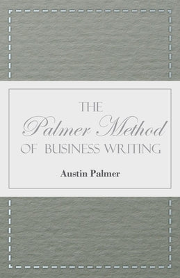 The Palmer Method of Business Writing;A Series of Self-teaching Lessons in Rapid, Plain, Unshaded, Coarse-pen, Muscular Movement Writing for Use in Al by Palmer, Austin