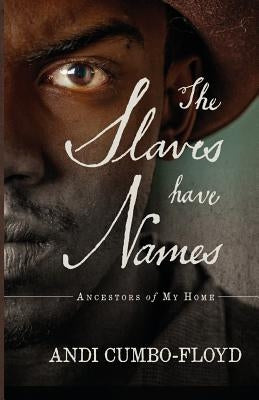 The Slaves Have Names: Ancestors of My Home by Cumbo-Floyd, Andi