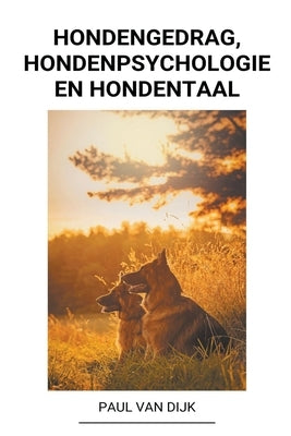 Hondengedrag, Hondenpsychologie en Hondentaal by Dijk, Paul Van