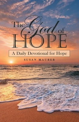 The God of Hope: A Daily Devotional for Hope by Maurer, Susan