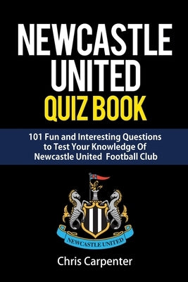 Newcastle United Quiz Book by Carpenter, Chris