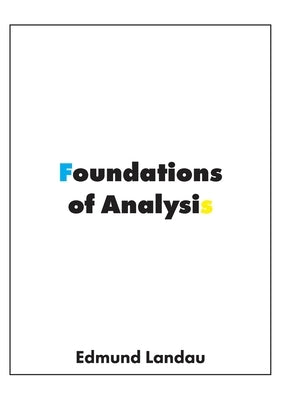 Foundations of Analysis: The Arithmetic of Whole, Rational, Irrational and Complex Numbers by Landau, Edmund