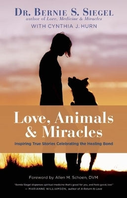 Love, Animals, and Miracles: Inspiring True Stories Celebrating the Healing Bond by Siegel, Bernie S.