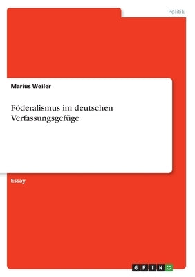 Föderalismus im deutschen Verfassungsgefüge by Weiler, Marius