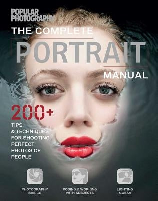 The Complete Portrait Manual (Popular Photography): 200+ Tips and Techniques for Shooting Perfect Photos of People by The Editors of Popular Photography
