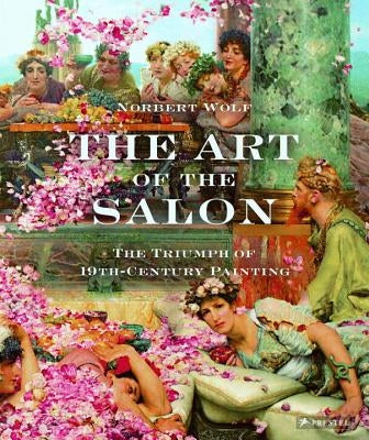 The Art of the Salon: The Triumph of 19th-Century Painting by Wolf, Norbert