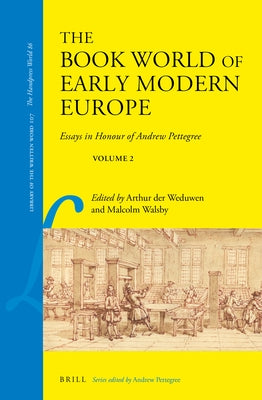 The Book World of Early Modern Europe: Essays in Honour of Andrew Pettegree, Volume 2 by Der Weduwen, Arthur