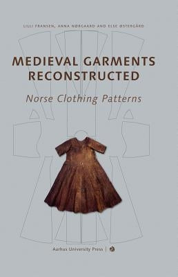 Medieval Garments Reconstructed: Norse Clothing Patterns by Fransen, LILLI