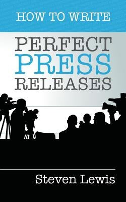 How to Write Perfect Press Releases: Grow Your Business with Free Media Coverage (2nd Edition) by Lewis, Steven