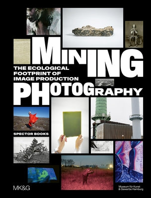Mining Photography: The Ecological Footprint of Image Production by Levin, Boaz