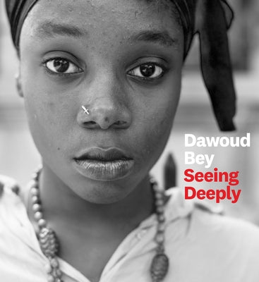 Dawoud Bey: Seeing Deeply by Bey, Dawoud