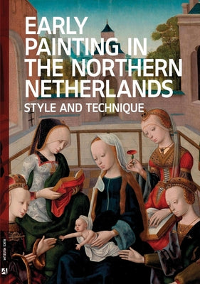 Early Painting in the Northern Netherlands: Style and Technique by Wallert, Arie