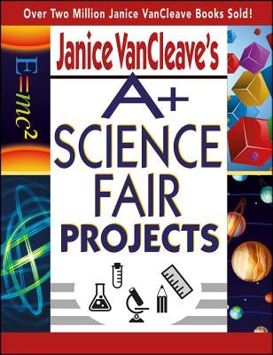 Janice VanCleave's A+ Science Fair Projects by VanCleave, Janice