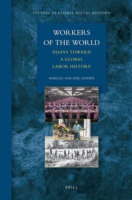 Workers of the World: Essays Toward a Global Labor History by Van Der Linden