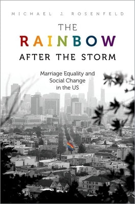 The Rainbow After the Storm: Marriage Equality and Social Change in the U.S. by Rosenfeld, Michael J.