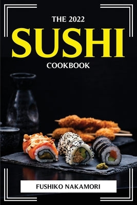 The 2022 Sushi Cookbook by Fushiko Nakamori