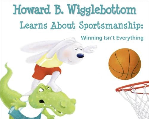 Howard B. Wigglebottom Learns about Sportsmanship: Winning Isn't Everything by Ana, Reverend