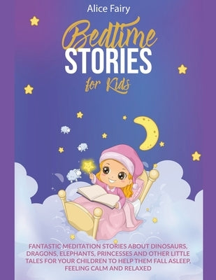 Bedtime Stories for Kids: Fantastic Meditation Stories about Dinosaurs, Dragons, Elephants, Princesses and other Little Tales for your Children by Fairy, Alice