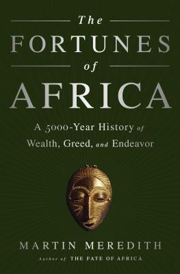 The Fortunes of Africa: A 5000-Year History of Wealth, Greed, and Endeavor by Meredith, Martin