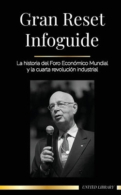 Gran Reset Infoguide: La historia del Foro Económico Mundial y la cuarta revolución industrial by Library, United