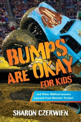Bumps Are Okay for Kids: and Other Biblical Lessons Learned from Monster Trucks! by Czerwien, Sharon